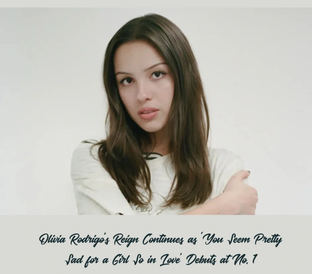 Olivia Rodrigo for Olivia Rodrigo’s Reign Continues as ‘You Seem Pretty Sad for a Girl So in Love’ Debuts at No. 1